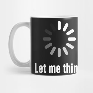 Let Me Think - Funny CS Software Developer Design Mug